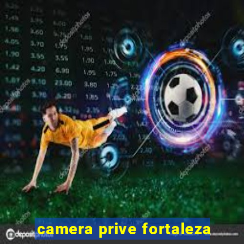 camera prive fortaleza